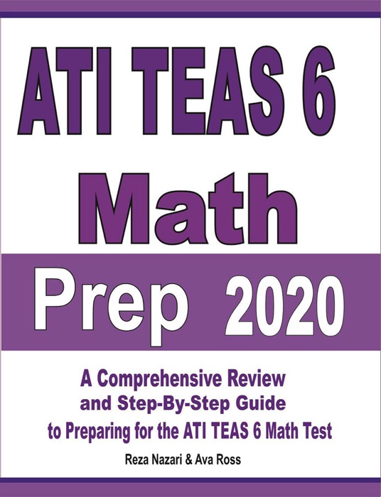 ATI TEAS 6 Math Prep 2020: A Comprehensive Review and Step-By-Step Guide to Preparing for the ATI TEAS 6 Math Test