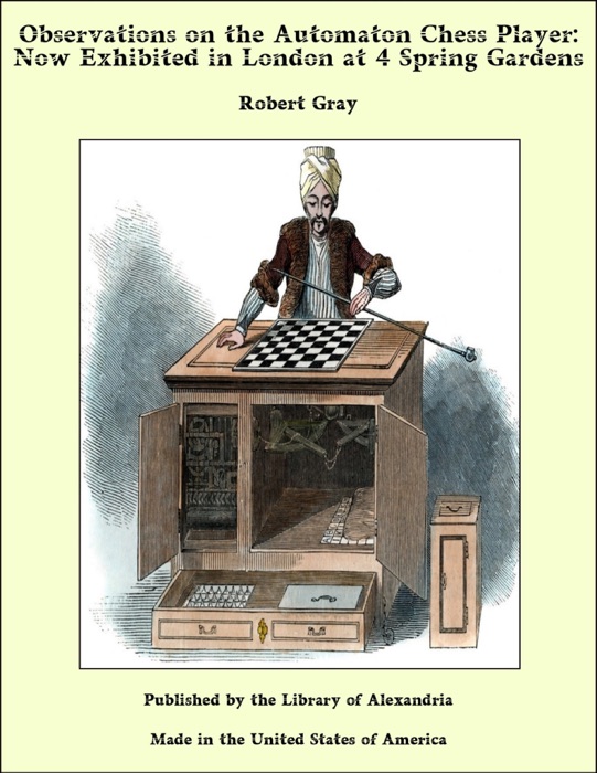 Observations on the Automaton Chess Player: Now Exhibited in London at 4 Spring Gardens