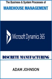 The Business & System Processes of Warehouse Management Microsoft Dynamics 365 Discrete Manufacturing