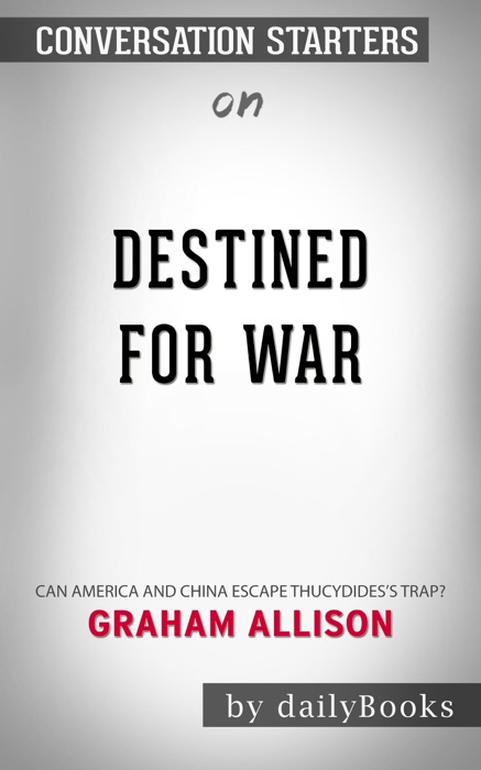 Destined for War: Can America and China Escape Thucydides's Trap? by Graham Allison: Conversation Starters