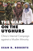 The War on the Uyghurs - Sean R. Roberts