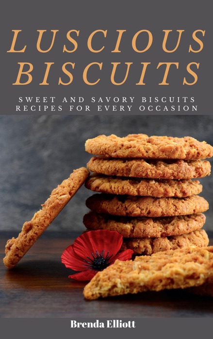 Luscious Biscuits: Over 110 Sweet and Savory Biscuits Recipes for Every Occasion