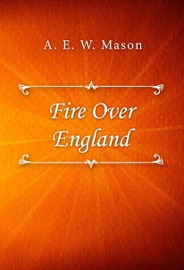 Fire Over England - A. E. W. Mason by  A. E. W. Mason PDF Download