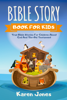 Bible Story Book For Kids: True Bible Stories for Children About God And The Old Testament Every Christian Child Should Know - Karen Jones