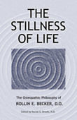 The Stillness of Life: The Osteopathic Philosophy of Rollin E. Becker, DO - Rollin E Becker, DO & Rachel E. Brooks, MD, editor