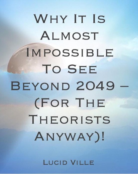 Why It Is Almost Impossible To See Past The Year 2049 (For The Theorists Anyway).