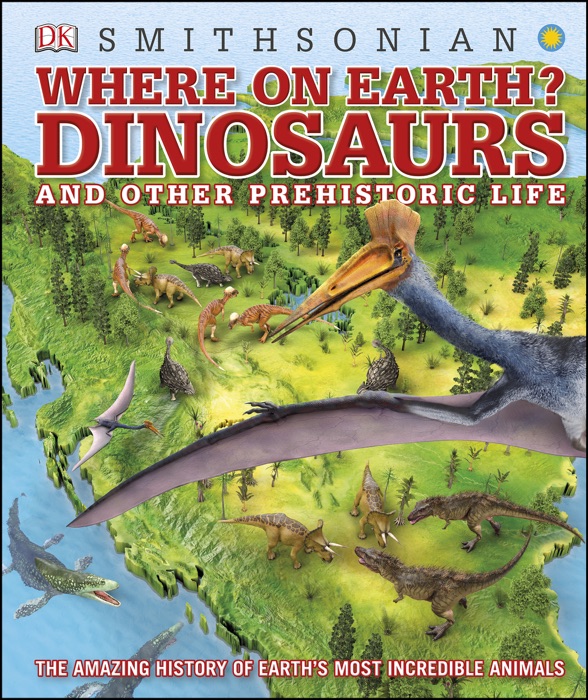 Where on Earth? Dinosaurs and Other Prehistoric Life