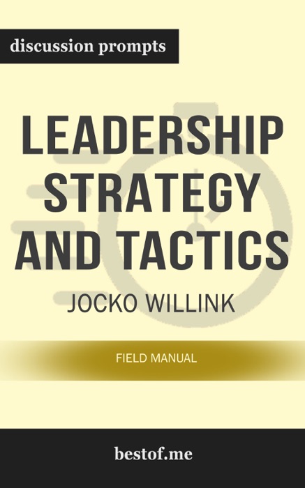 Leadership Strategy and Tactics: Field Manual by Jocko Willink (Discussion Prompts)