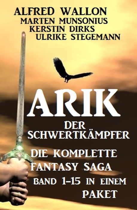 Die komplette Fantasy Saga Arik der Schwertkämpfer: Band 1-15 in einem Paket