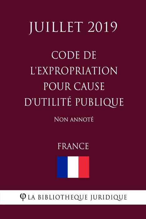 Code de l'expropriation pour cause d'utilité publique (France) (Juillet 2019) Non annoté