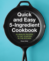 Eileen Kelly - Quick and Easy 5-Ingredient Cookbook: 30-Minute Recipes to Get Started in the Kitchen artwork