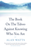 The Book on the Taboo Against Knowing Who You Are - Alan Watts