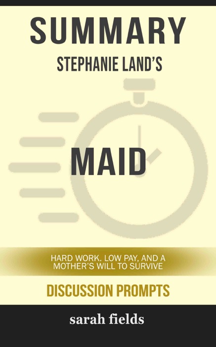 Summary of Maid: Hard Work, Low Pay, and a Mother's Will to Survive by Stephanie Land (Discussion Prompts)
