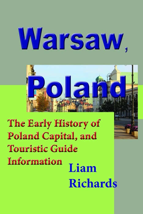 Warsaw, Poland: The Early History of Poland Capital, and Touristic Guide Information