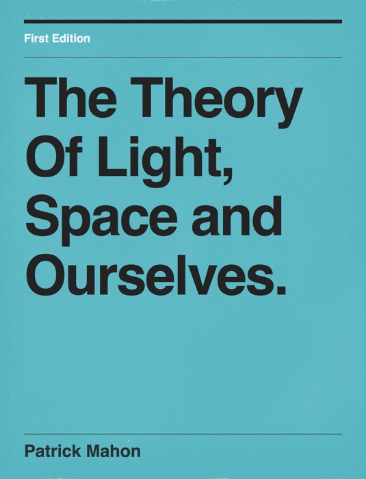 The Theory of Light, Space and Ourselves.