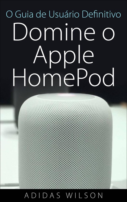 O Guia de Usuário Definitivo: Domine o Apple HomePod