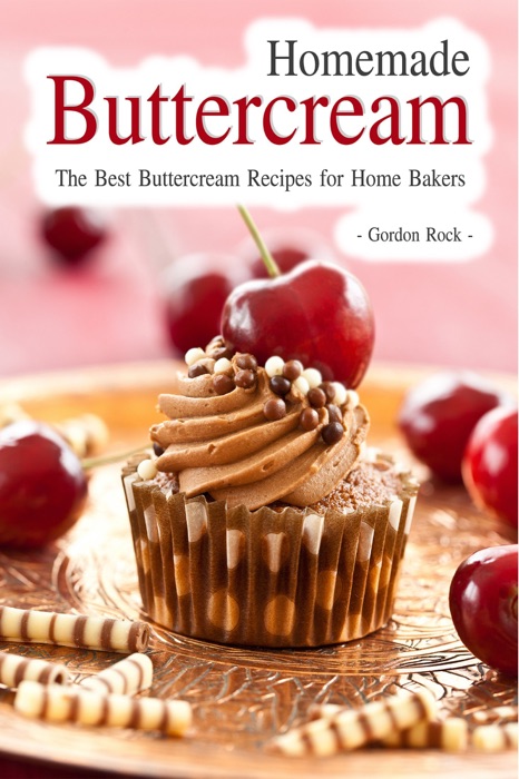 Homemade Buttercream: The Best Buttercream Recipes for Home Bakers