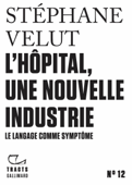 Tracts (N°12) - L’Hôpital, une nouvelle industrie - Stéphane Velut