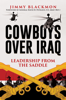 Cowboys Over Iraq: Leadership from the Saddle - Jimmy Blackmon & General David H. Petraeus U.S. Army (Ret.)