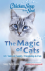 Chicken Soup for the Soul: The Magic of Cats - Amy Newmark