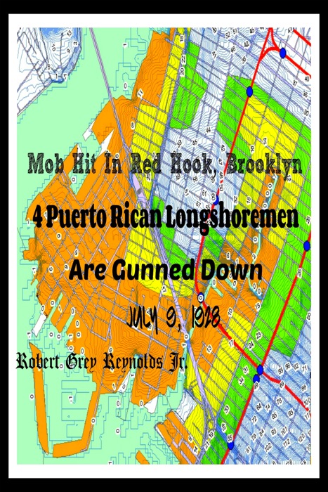 Mob Hit In Red Hook, Brooklyn 4 Puerto Rican Longshoremen Are Gunned Down July 9, 1928
