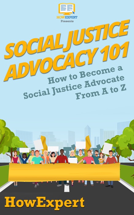 Social Justice Advocacy 101: How to Become a Social Justice Advocate From A to Z