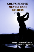 Golf's Simple Mental Game Secrets - Peter Lightbown & Cecilia Croaker