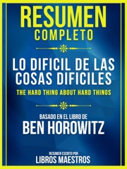 Resumen Completo: Lo Difícil De Las Cosas Difíciles (The Hard Thing About Hard Things)
