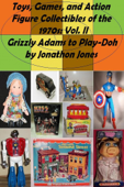 Toys, Games, and Action Figure Collectibles of the 1970s: Volume II Grizzly Adams to Play-Doh - Jonathon Jones