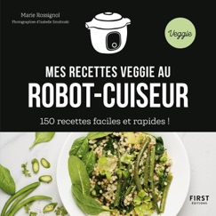 Mes recettes veggie au robot-cuiseur - 150 idées faciles et rapides ! - Marie Rossignol