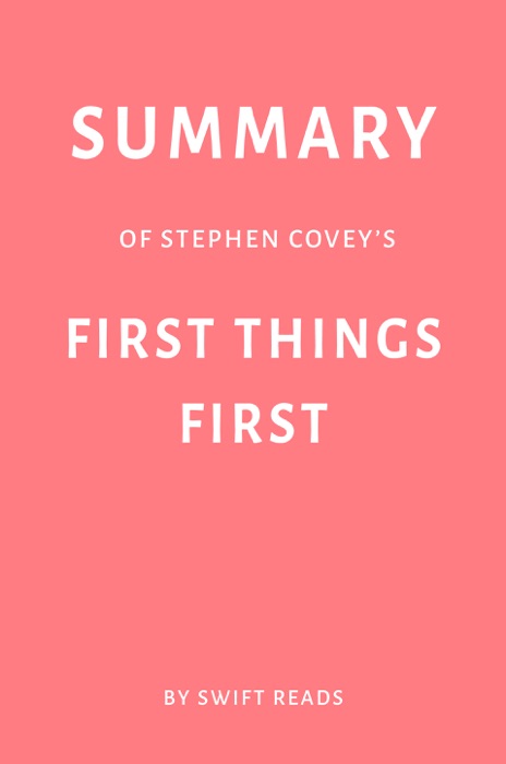 Summary of Stephen Covey’s First Things First by Swift Reads