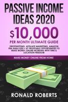 Ronald Roberts - Passive Income Ideas 2020: 10,000/ month Ultimate Guide - Dropshipping, Affiliate Marketing, Amazon FBA Analyzed + 47 Profitable Opportunities to Make Money Online Working with Time & Location Freedom artwork