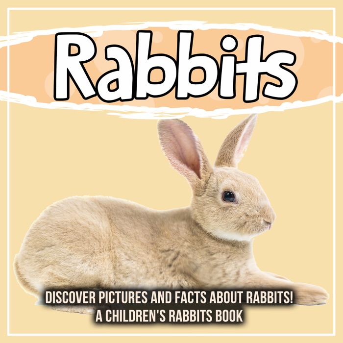 Rabbits: Discover Pictures and Facts About Rabbits! A Children's Rabbits Book