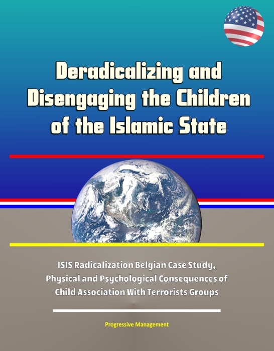 Deradicalizing and Disengaging the Children of the Islamic State: ISIS Radicalization Belgian Case Study, Physical and Psychological Consequences of Child Association With Terrorists Groups