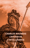 L'avenir de l'intelligence : Charles Maurras - Charles Maurras