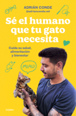 Sé el humano que tu gato necesita. Cuida su salud, alimentación y bienestar - Adrián Conde Montoya (@adrianconde.vet)