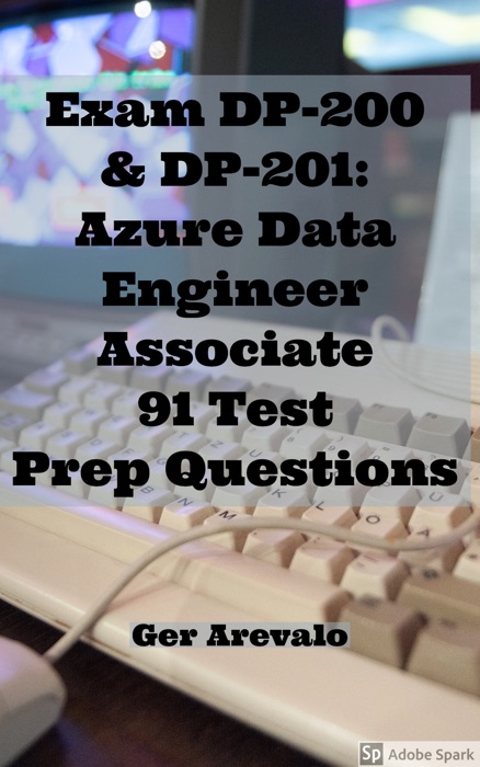 Exam DP-200 & DP-201: Azure Data Engineer Associate 91 Test Prep Questions