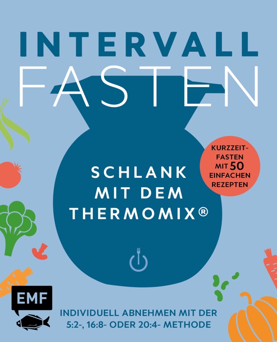 Intervallfasten – Schlank mit dem Thermomix® – Individuell abnehmen mit der 5:2-, 16:8- oder 20:4-Methode