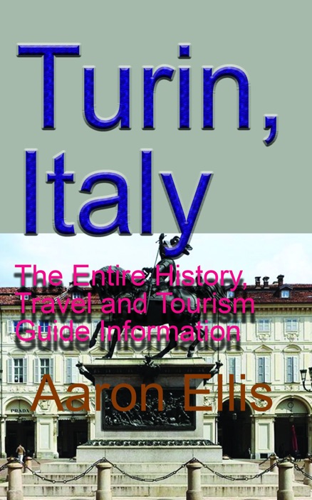 Turin, Italy: The Entire History, Travel and Tourism Guide Information