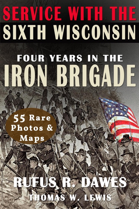 Service With The Sixth Wisconsin (Illustrated): Four Years in the Iron Brigade