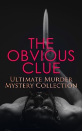 THE OBVIOUS CLUE - Ultimate Murder Mystery Collection - Christie, Edgar Allan Poe, Arthur Conan Doyle, Charles Dickens, Wilkie Collins, Robert Barr, E. W. Hornung, John Kendrick Bangs, Melville Davisson Post, Edgar Wallace, Victor L. Whitechurch, Anna Katharine Green, G. K. Chesterton, Ellis Parker Butler, Maurice Leblanc, R. Austin Freeman, A. E. W. Mason & Mary Roberts Rinehart by  Christie, Edgar Allan Poe, Arthur Conan Doyle, Charles Dickens, Wilkie Collins, Robert Barr, E. W. Hornung, John Kendrick Bangs, Melville Davisson Post, Edgar Wallace, Victor L. Whitechurch, Anna Katharine Green, G. K. Chesterton, Ellis Parker Butler, Maurice Leblanc, R. Austin Freeman, A. E. W. Mason & Mary Roberts Rinehart PDF Download