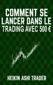 Comment se lancer dans le trading avec 500 € - Heikin Ashi Trader