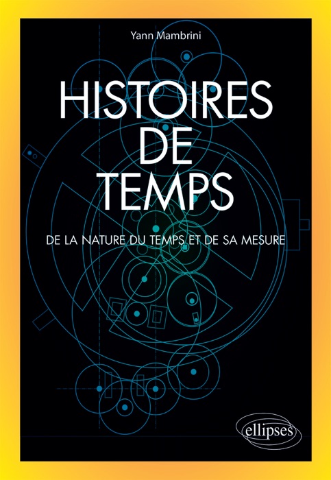 Histoires de temps - De la nature du temps et de sa mesure