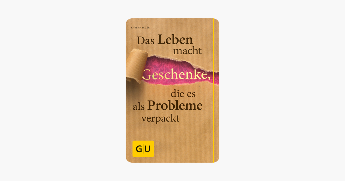 Das Leben Macht Geschenke Die Es Als Problem Verpackt - 