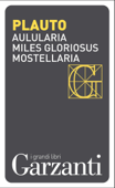 Aulularia – Miles gloriosus – Mostellaria - Tito Macco Plauto