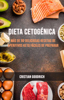 Dieta Cetogénica: Más De 90 Deliciosas Recetas De Aperitivos Keto Fáciles De Preparar - Cristian Goodrich
