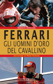 Ferrari. Gli uomini d’oro del Cavallino - Umberto Zapelloni