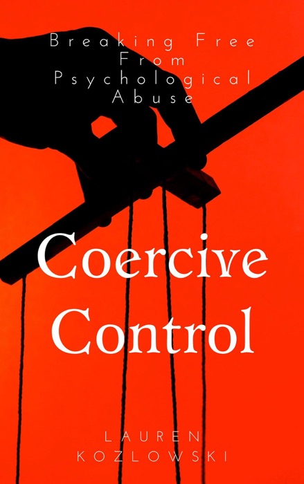 Coercive Control: Breaking Free From Psychological Abuse