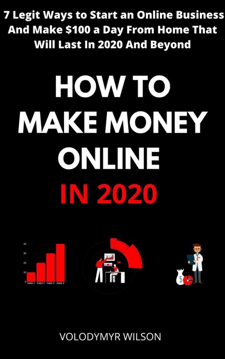 How To Make Money Online In 2020: 7 Legit Ways to Start an Online Business And Make $100 a Day From Home That Will Last In 2020 And Beyond