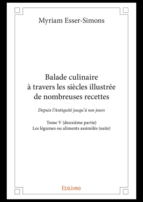 Balade culinaire à travers les siècles illustrée de nombreuses recettes – Tome V (deuxième partie)